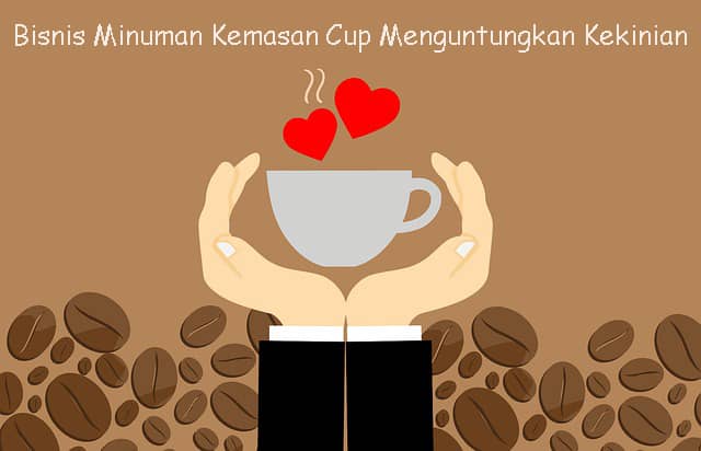 Bisnis Minuman Kemasan Cup Menguntungkan Kekinian