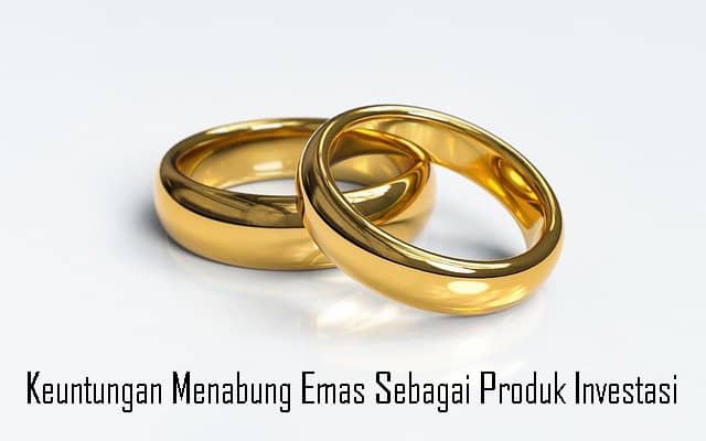 Keuntungan Menabung Emas Sebagai Produk Investasi