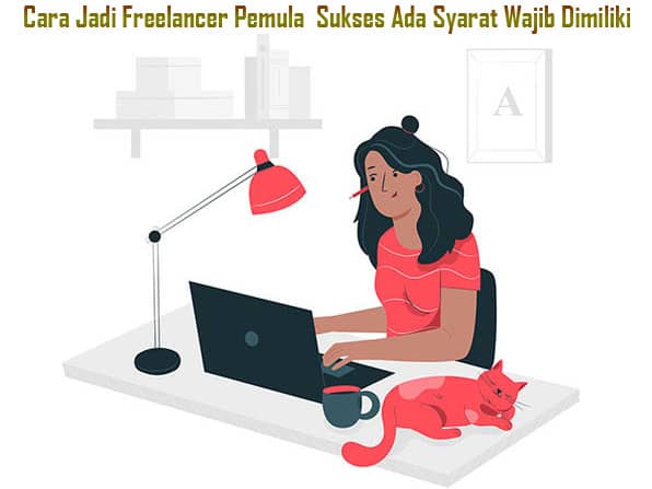 Cara Jadi Freelancer Pemula Sukses Ada Syarat Wajib Dimiliki