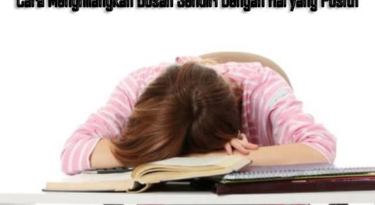 Cara Menghilangkan Bosan Sendiri Dengan Hal yang Positif