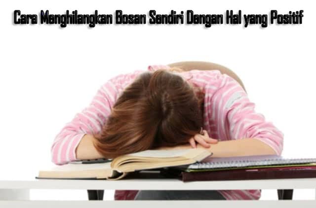 Cara Menghilangkan Bosan Sendiri Dengan Hal yang Positif