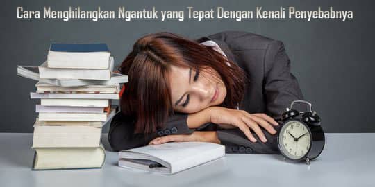 Sudah tahu apa yang menyebabkan rasa mengantuk anda, sekarang cari cara menghilangkan ngantuk dengan benar dan tepat.