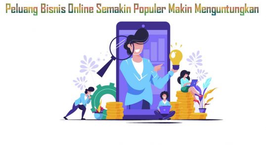 Peluang Bisnis Online Semakin Populer Makin Menguntungkan